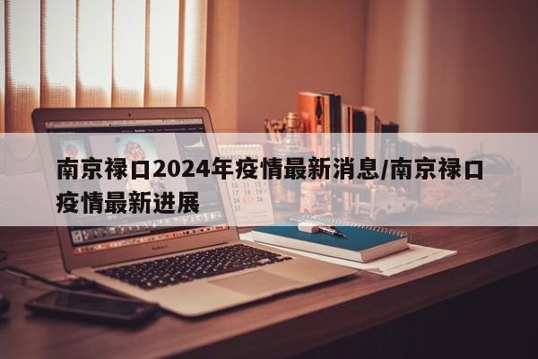 南京禄口2024年疫情最新消息/南京禄口疫情最新进展