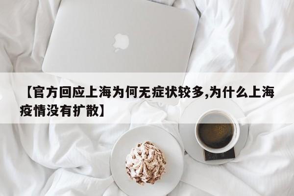 【官方回应上海为何无症状较多,为什么上海疫情没有扩散】