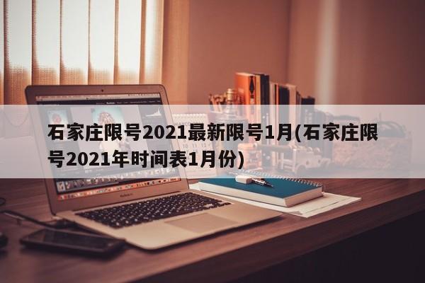 石家庄限号2021最新限号1月(石家庄限号2021年时间表1月份)