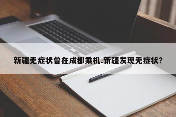 新疆无症状曾在成都乘机.新疆发现无症状?