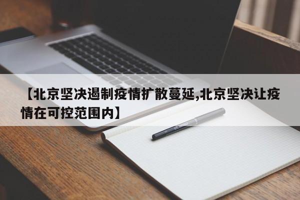 【北京坚决遏制疫情扩散蔓延,北京坚决让疫情在可控范围内】