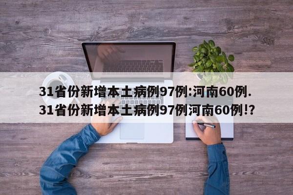 31省份新增本土病例97例:河南60例.31省份新增本土病例97例河南60例!?