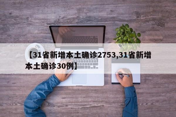 【31省新增本土确诊2753,31省新增本土确诊30例】