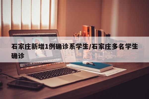 石家庄新增1例确诊系学生/石家庄多名学生确诊