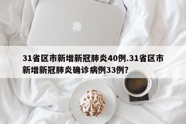 31省区市新增新冠肺炎40例.31省区市新增新冠肺炎确诊病例33例?