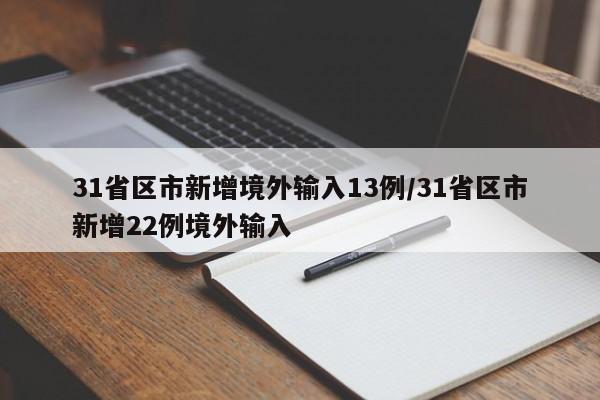31省区市新增境外输入13例/31省区市新增22例境外输入