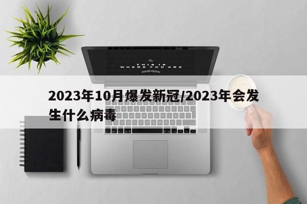 2023年10月爆发新冠/2023年会发生什么病毒
