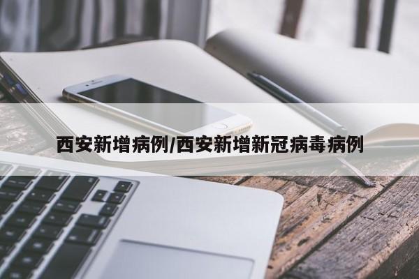 西安新增病例/西安新增新冠病毒病例