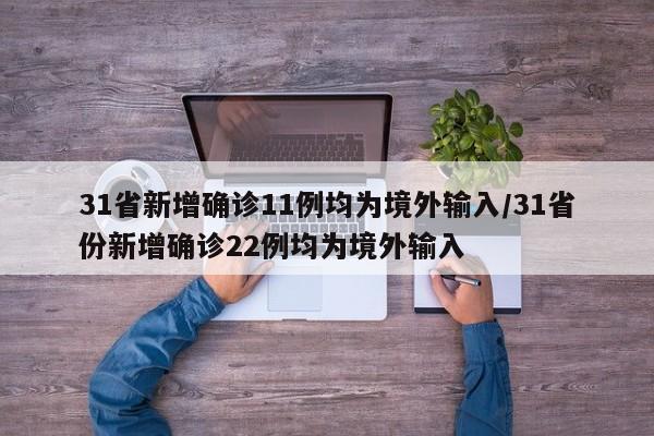 31省新增确诊11例均为境外输入/31省份新增确诊22例均为境外输入