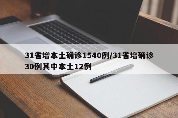 31省增本土确诊1540例/31省增确诊30例其中本土12例